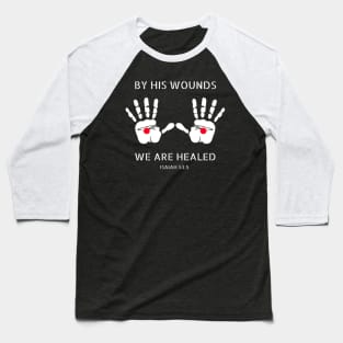 By His wounds we are Healed Baseball T-Shirt